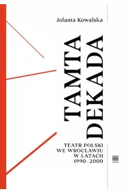 Tamta dekada. Teatr Polski we Wroc�awiu w latach 1990-2000