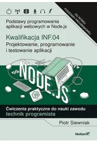 Kwalifikacja INF.04. Projektowanie, programowanie i testowanie aplikacji. Podstawy programowania aplikacji webowych w Node.js. �wiczenia praktyczne do nauki zawodu technik programista
