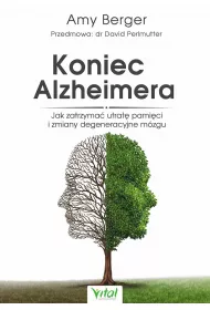 Koniec Alzheimera. Jak zatrzyma� utrat� pami�ci i zmaine degeneracyjne m�zgu
