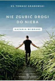 Nie zgubi� drogi do nieba. Kazania wybrane