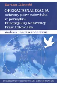 Operacjonalizacja ochrony praw cz�owieka w porz�dku Europejskiej Konwencji Praw Cz�owieka. Studium teoretycznoprawne