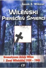 Wileski piercie mierci. Dramatyczne dzieje Wilna i Ziemi Wileskiej 1939-1945