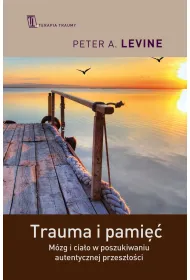 Trauma i pami��. M�zg i cia�o w poszukiwaniu autentycznej przesz�o�ci