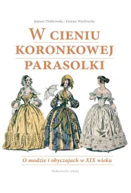 W cieniu koronkowej parasolki o modzie i obyczajach w xix wieku