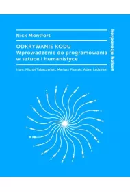Odkrywanie kodu. Wprowadzenie do programowania w sztuce i humanistyce
