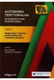Regionalne i lokalne partie polityczne i systemy partyjne. Autonomia terytorialna w perspektywie europejskiej. Tom 3