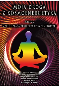 Moja droga z kosmoenergetyk�. Cz�� 2. �ycie i praca terapeuty kosmoenergetyki
