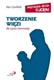 Tworzenie wi�zi. Dla ojc�w niemowl�t. Seria: Przygoda bycia ojcem