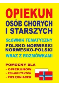 Opiekun os�b chorych i starszych. S�ownik tematyczny polsko-norweski norwesko-polski wraz z rozm�wka