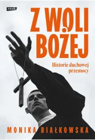 Z woli Bo�ej. Historie duchowej przemocy
