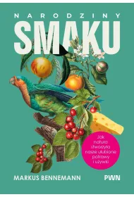 Narodziny smaku. Jak natura stworzy�a nasze ulubione potrawy i u�ywki