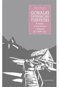 G�ralki, taterniczki, turystki. Kobiety w literaturze o Tatrach do 1939 roku