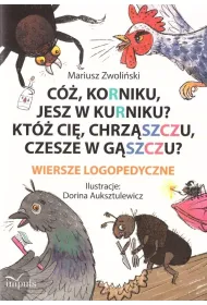 C� Korniku jesz w kurniku? Kt� ci� chrz�szczu czesze w g�szczu? Wiersze logopedyczne