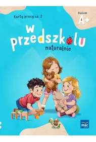 W przedszkolu naturalnie. Poziom A+. Karty pracy. Cz�� 2