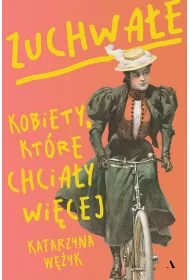 Zuchwae. Kobiety, ktre chciay wicej