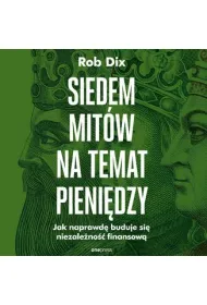 Siedem mit�w na temat pieni�dzy. Jak naprawd� buduje si� niezale�no�� finansow�