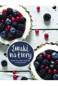Smaki natury. Skarby p�l, las�w i ogrod�w w twojej kuchni