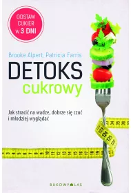 Detoks cukrowy. Jak straci� na wadze, dobrze si� czu� i m�odziej wygl�da�