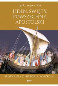 Jeden, �wi�ty, powszechny, apostolski. Spotkania z histori� Ko�cio�a