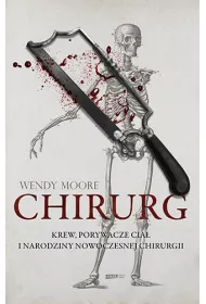 Chirurg. Krew, z�odzieje cia� i narodziny nowoczesnej chirurgii