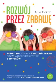 Rozw�j przez zabaw�. Ponad 90 �atwych �wicze� i zabaw rozwijaj�cych wszystkie 8 zmys��w