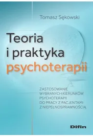 Teoria i praktyka psychoterapii. Zastosowanie wybranych kierunk�w psychoterapii do pracy z pacjentami z niepe�nosprawno�ci�