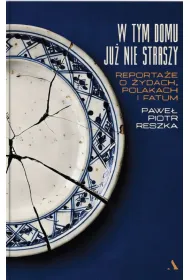 W tym domu ju� nie straszy. Reporta�e o �ydach, Polakach i fatum