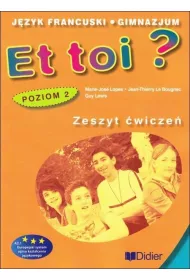 Et toi? Zeszyt �wicze�. J�zyk francuski. Gimnazjum. Poziom 2
