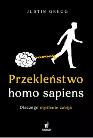 Przekle�stwo homo sapiens. Dlaczego my�lenie zabija