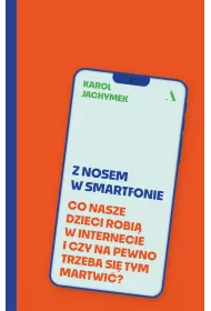 Z nosem w smartfonie. Co nasze dzieci robi� w internecie i czy na pewno trzeba si� tym martwi�?