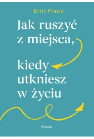 Jak ruszy� z miejsca, kiedy utkniesz w �yciu