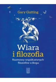 Wiara i filozofia. Rozmowy wsp�czesnych filozof�w o Bogu