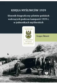 Ksi�ga My�liwc�w 1939. S�ownik biograficzny pilot�w polskich walcz�cych podczas kampanii 1939 r. w jednostkach my�liwskich