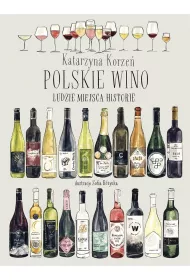 Polskie wino. Ludzie Miejsca Historie