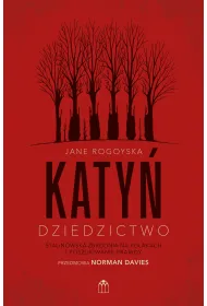 Katy�. Dziedzictwo. Stalinowska zbrodnia na Polakach i poszukiwanie zbrodni