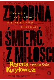 Zbrodnia i �mier� z mi�o�ci. Historie zakochanych morderc�w i kanibali