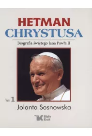 Hetman Chrystusa. Biografia �w. Jana Paw�a II. Tom 1