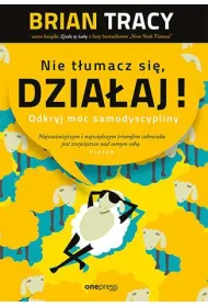 Nie t�umacz si�, dzia�aj! Odkryj moc samodyscypliny