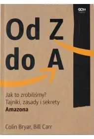 Od Z do A. Jak to zrobili�my? Tajniki, zasady i sekrety Amazona