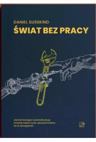�wiat bez pracy. Jak technologia i automatyzacja zmieni� nasze �ycie i jak powinni�my na to zareagowa�