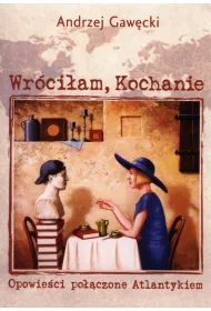 Wr�ci�am, Kochanie. Opowie�ci po��czone Atlantykiem