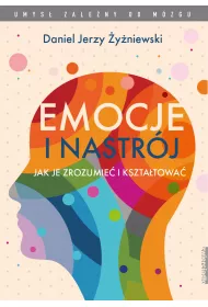 Emocje i nastrj. Jak je zrozumie i ksztatowa