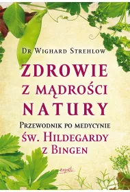 Zdrowie z mdroci natury. Przewodnik po medycynie w. Hildegardy z Bingen