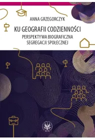 Ku geografii codzienno�ci. Perspektywa biograficzna segregacji spo�ecznej