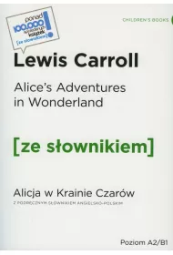 Alice's Adventures in Wonderland. Alicja w Krainie Czarw. Ze sownikiem. Poziom A2/B1