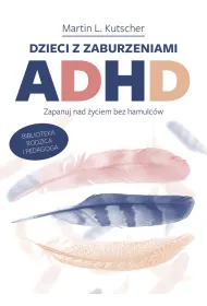 Dzieci z zaburzeniami ADHD. Zapanuj nad �yciem bez hamulc�w