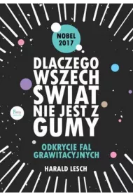 Dlaczego wszech�wiat nie jest z gumy. Odkrycie fal grawitacyjnych. * *