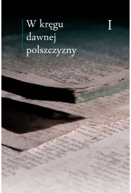 W kr�gu dawnej polszczyzny Tom I