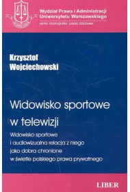 Widowisko sportowe w telewizji. Widowisko sportowe i audiowizualna relacja z niego jako dobra chronione w �wietle polskiego prawa prywatnego