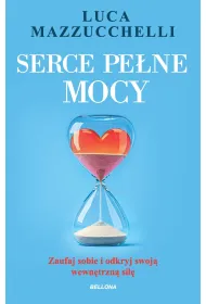 Serce pe�ne mocy. Zaufaj sobie i odkryj swoj� wewn�trzn� si��